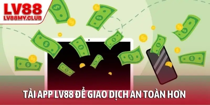 Tải app LV88 để giao dịch an toàn hơn
